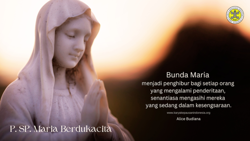 bunda maria menjadi penghibur bagi setiap orang yang mengalami penderitaan senantiasa mengasihi mereka yang sedang dalam kesengsaraan. alice budiana